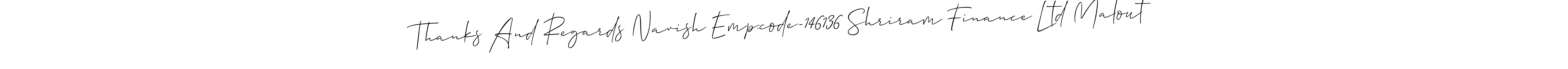 The best way (Allison_Script) to make a short signature is to pick only two or three words in your name. The name Thanks And Regards Navish Emp.code-146136 Shriram Finance Ltd Malout include a total of six letters. For converting this name. Thanks And Regards Navish Emp.code-146136 Shriram Finance Ltd Malout signature style 2 images and pictures png