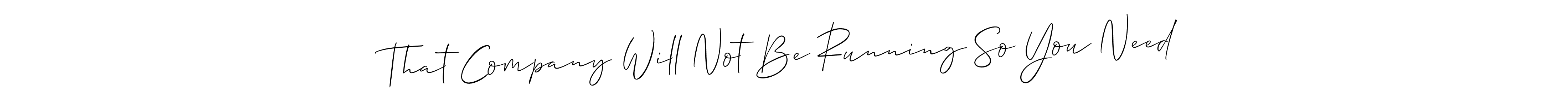 You should practise on your own different ways (Allison_Script) to write your name (That Company Will Not Be Running So You Need) in signature. don't let someone else do it for you. That Company Will Not Be Running So You Need signature style 2 images and pictures png