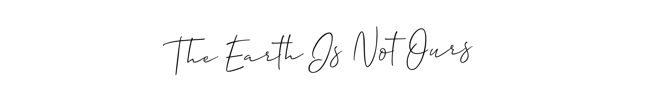 How to make The Earth Is Not Ours name signature. Use Allison_Script style for creating short signs online. This is the latest handwritten sign. The Earth Is Not Ours signature style 2 images and pictures png