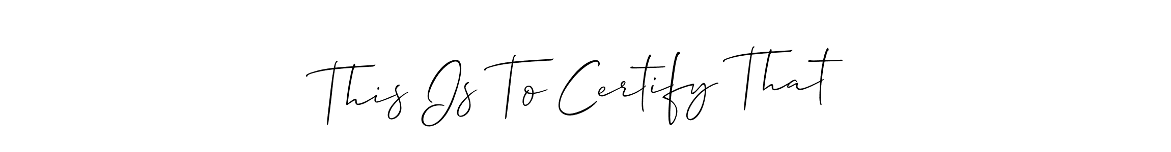 How to make This Is To Certify That name signature. Use Allison_Script style for creating short signs online. This is the latest handwritten sign. This Is To Certify That signature style 2 images and pictures png