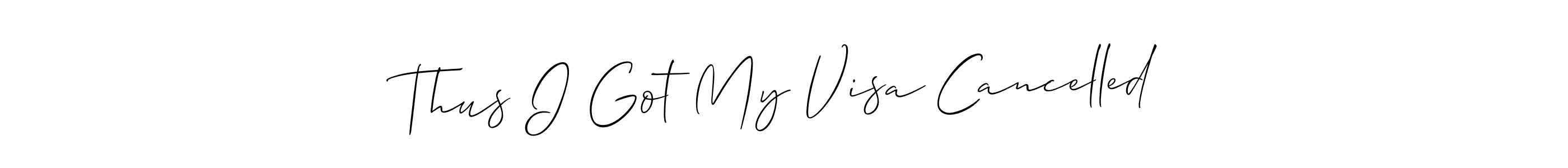 How to make Thus I Got My Visa Cancelled name signature. Use Allison_Script style for creating short signs online. This is the latest handwritten sign. Thus I Got My Visa Cancelled signature style 2 images and pictures png