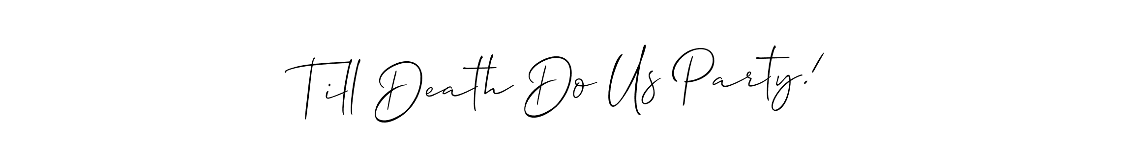 Also we have Till Death Do Us Party! name is the best signature style. Create professional handwritten signature collection using Allison_Script autograph style. Till Death Do Us Party! signature style 2 images and pictures png