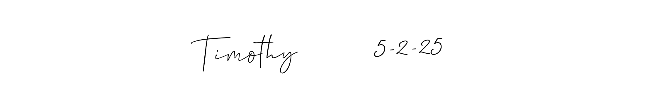 Make a beautiful signature design for name Timothy         5-2-25. With this signature (Allison_Script) style, you can create a handwritten signature for free. Timothy         5-2-25 signature style 2 images and pictures png