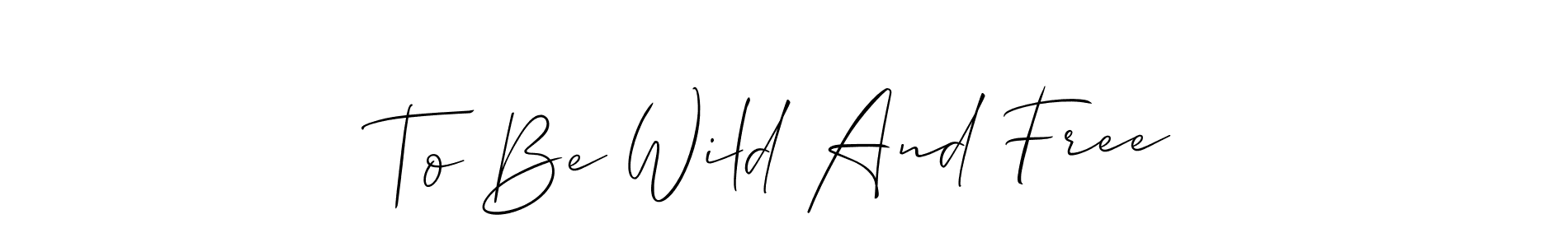 Create a beautiful signature design for name To Be Wild And Free. With this signature (Allison_Script) fonts, you can make a handwritten signature for free. To Be Wild And Free signature style 2 images and pictures png