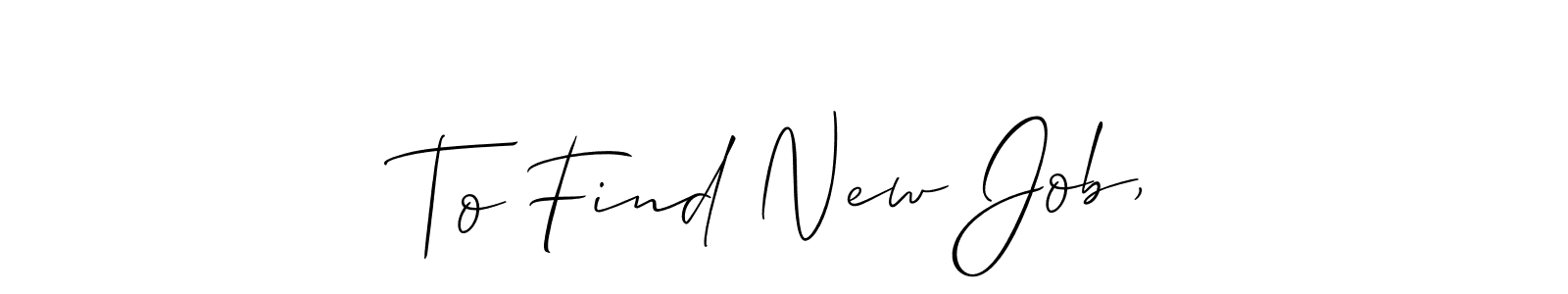 Make a beautiful signature design for name To Find New Job,. Use this online signature maker to create a handwritten signature for free. To Find New Job, signature style 2 images and pictures png