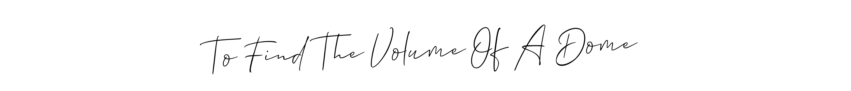 It looks lik you need a new signature style for name To Find The Volume Of A Dome. Design unique handwritten (Allison_Script) signature with our free signature maker in just a few clicks. To Find The Volume Of A Dome signature style 2 images and pictures png