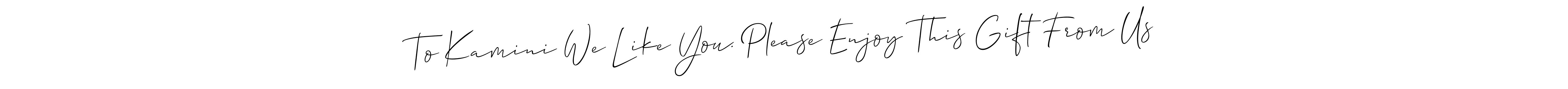 This is the best signature style for the To Kamini We Like You. Please Enjoy This Gift From Us name. Also you like these signature font (Allison_Script). Mix name signature. To Kamini We Like You. Please Enjoy This Gift From Us signature style 2 images and pictures png