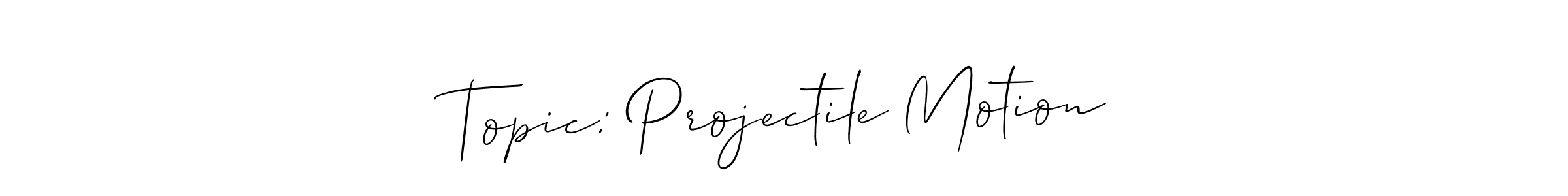 Also we have Topic: Projectile Motion name is the best signature style. Create professional handwritten signature collection using Allison_Script autograph style. Topic: Projectile Motion signature style 2 images and pictures png