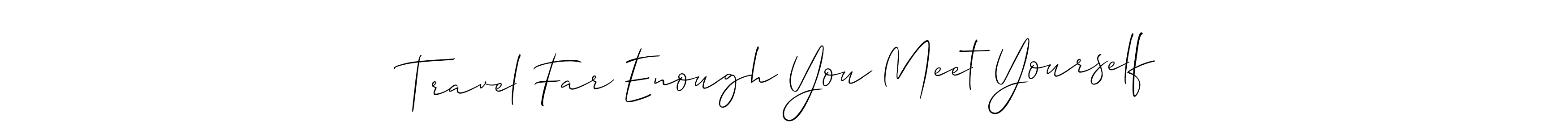 How to make Travel Far Enough You Meet Yourself signature? Allison_Script is a professional autograph style. Create handwritten signature for Travel Far Enough You Meet Yourself name. Travel Far Enough You Meet Yourself signature style 2 images and pictures png