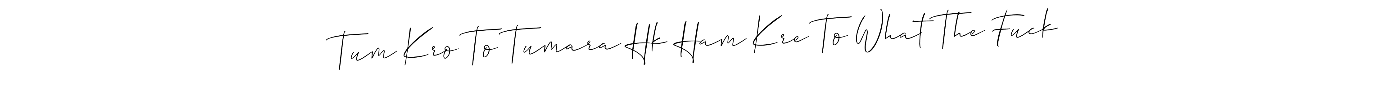 Tum Kro To Tumara Hk Ham Kre To What The Fuck stylish signature style. Best Handwritten Sign (Allison_Script) for my name. Handwritten Signature Collection Ideas for my name Tum Kro To Tumara Hk Ham Kre To What The Fuck. Tum Kro To Tumara Hk Ham Kre To What The Fuck signature style 2 images and pictures png