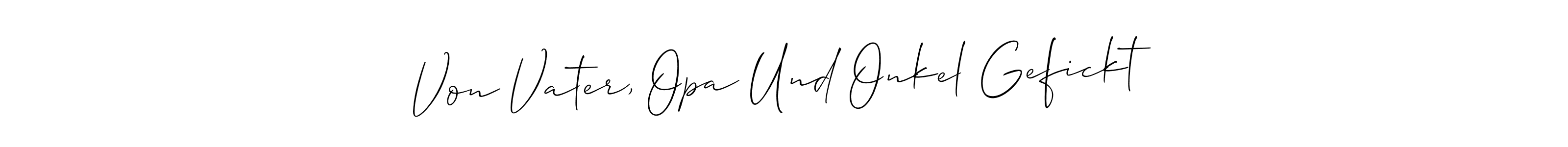 if you are searching for the best signature style for your name Von Vater, Opa Und Onkel Gefickt. so please give up your signature search. here we have designed multiple signature styles  using Allison_Script. Von Vater, Opa Und Onkel Gefickt signature style 2 images and pictures png