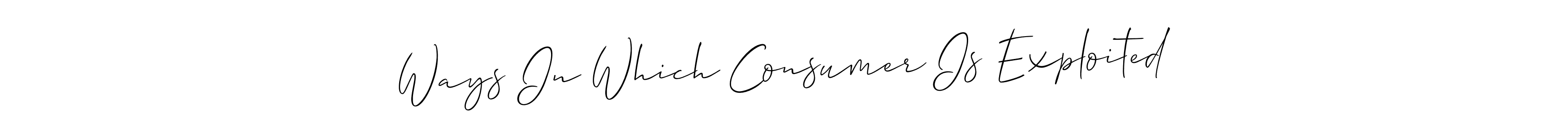 Design your own signature with our free online signature maker. With this signature software, you can create a handwritten (Allison_Script) signature for name Ways In Which Consumer Is Exploited. Ways In Which Consumer Is Exploited signature style 2 images and pictures png