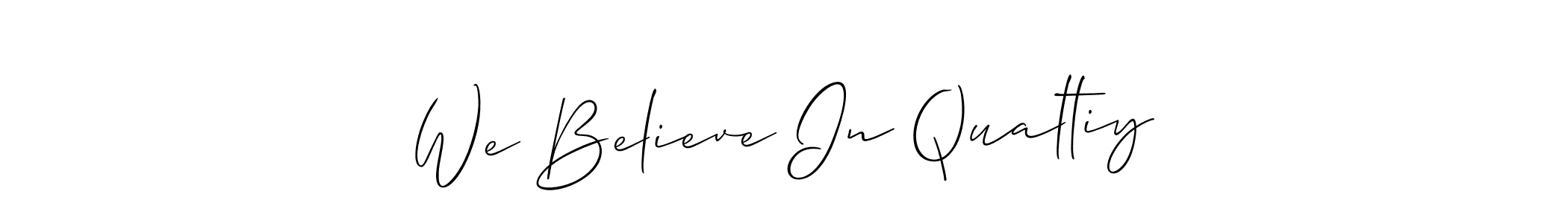 Also You can easily find your signature by using the search form. We will create We Believe In Qualtiy name handwritten signature images for you free of cost using Allison_Script sign style. We Believe In Qualtiy signature style 2 images and pictures png