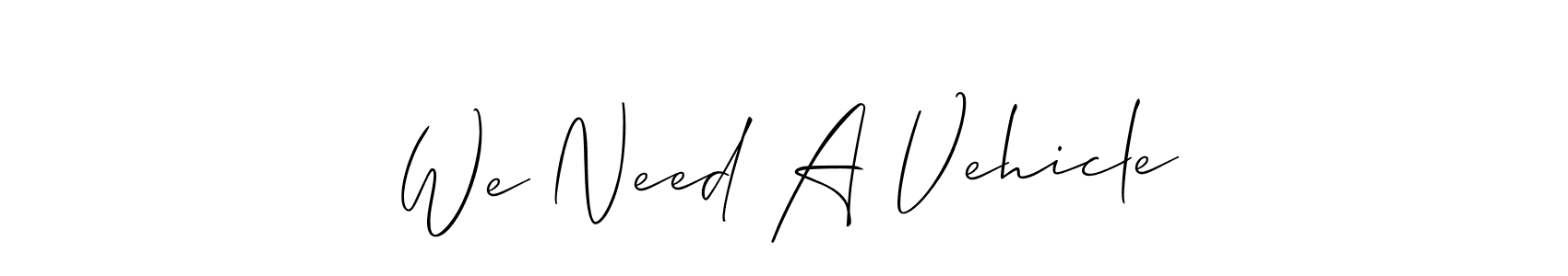 Make a short We Need A Vehicle signature style. Manage your documents anywhere anytime using Allison_Script. Create and add eSignatures, submit forms, share and send files easily. We Need A Vehicle signature style 2 images and pictures png