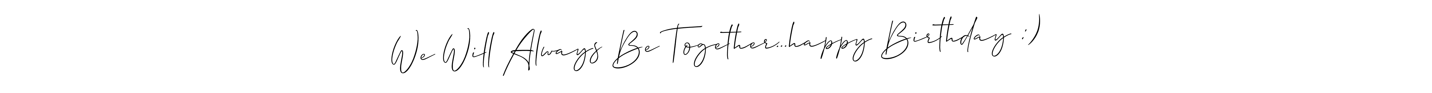 Create a beautiful signature design for name We Will Always Be Together...happy Birthday :). With this signature (Allison_Script) fonts, you can make a handwritten signature for free. We Will Always Be Together...happy Birthday :) signature style 2 images and pictures png