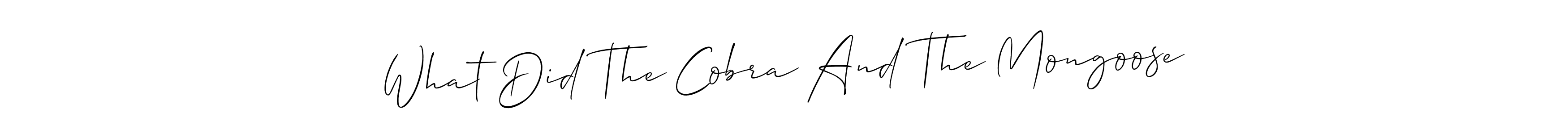 It looks lik you need a new signature style for name What Did The Cobra And The Mongoose. Design unique handwritten (Allison_Script) signature with our free signature maker in just a few clicks. What Did The Cobra And The Mongoose signature style 2 images and pictures png