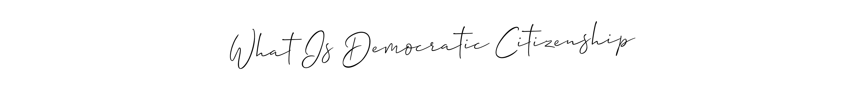 Use a signature maker to create a handwritten signature online. With this signature software, you can design (Allison_Script) your own signature for name What Is Democratic Citizenship. What Is Democratic Citizenship signature style 2 images and pictures png