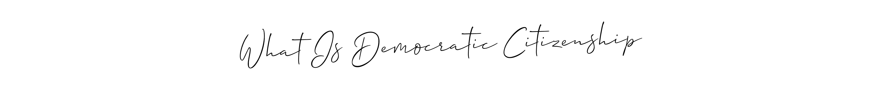 Also we have What Is Democratic Citizenship  name is the best signature style. Create professional handwritten signature collection using Allison_Script autograph style. What Is Democratic Citizenship  signature style 2 images and pictures png