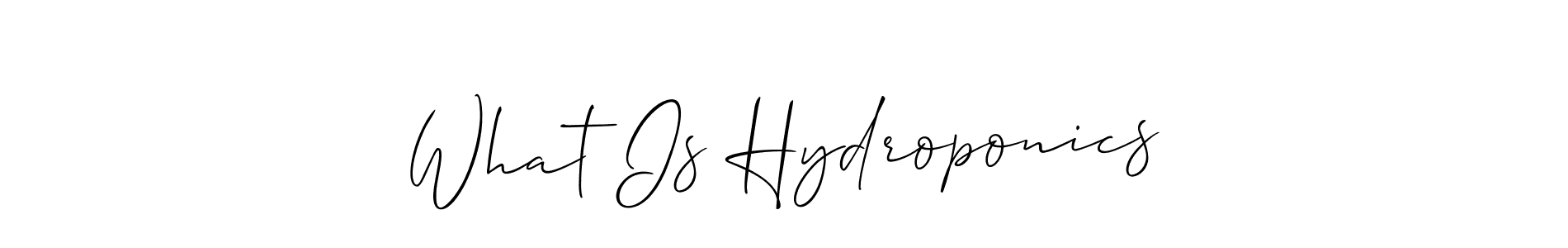 How to make What Is Hydroponics signature? Allison_Script is a professional autograph style. Create handwritten signature for What Is Hydroponics name. What Is Hydroponics signature style 2 images and pictures png