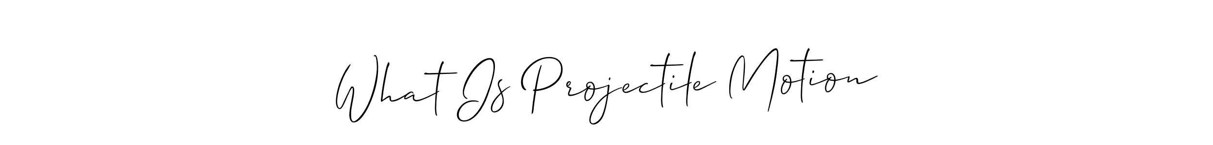 Create a beautiful signature design for name What Is Projectile Motion. With this signature (Allison_Script) fonts, you can make a handwritten signature for free. What Is Projectile Motion signature style 2 images and pictures png