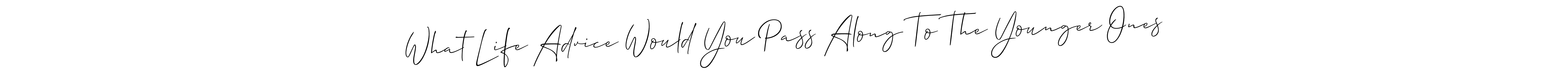 It looks lik you need a new signature style for name What Life Advice Would You Pass Along To The Younger Ones. Design unique handwritten (Allison_Script) signature with our free signature maker in just a few clicks. What Life Advice Would You Pass Along To The Younger Ones signature style 2 images and pictures png