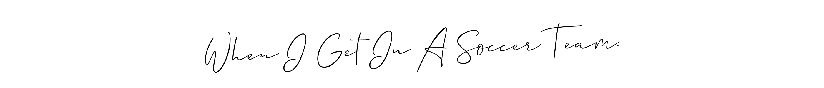 How to make When I Get In A Soccer Team. name signature. Use Allison_Script style for creating short signs online. This is the latest handwritten sign. When I Get In A Soccer Team. signature style 2 images and pictures png