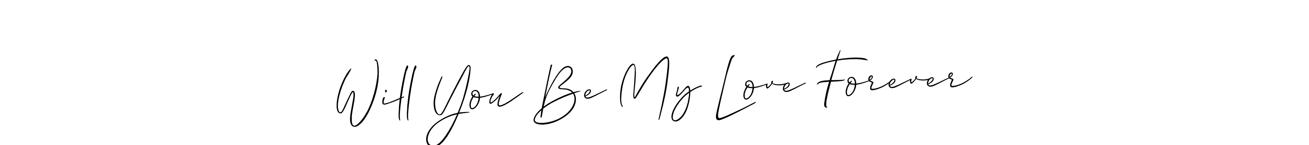 Similarly Allison_Script is the best handwritten signature design. Signature creator online .You can use it as an online autograph creator for name Will You Be My Love Forever. Will You Be My Love Forever signature style 2 images and pictures png