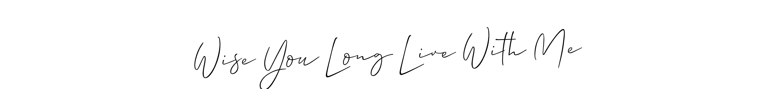 You should practise on your own different ways (Allison_Script) to write your name (Wise You Long Live With Me) in signature. don't let someone else do it for you. Wise You Long Live With Me signature style 2 images and pictures png