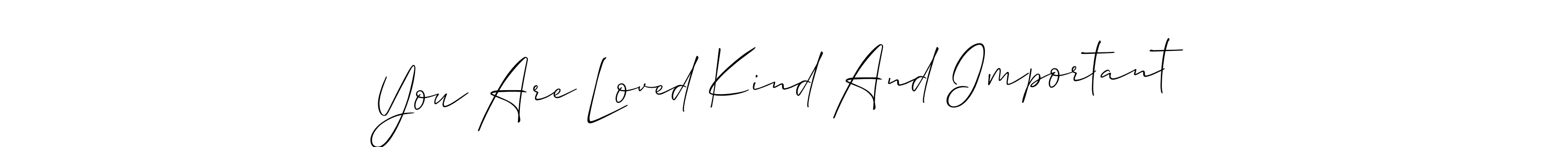 How to Draw You Are Loved Kind And Important signature style? Allison_Script is a latest design signature styles for name You Are Loved Kind And Important. You Are Loved Kind And Important signature style 2 images and pictures png
