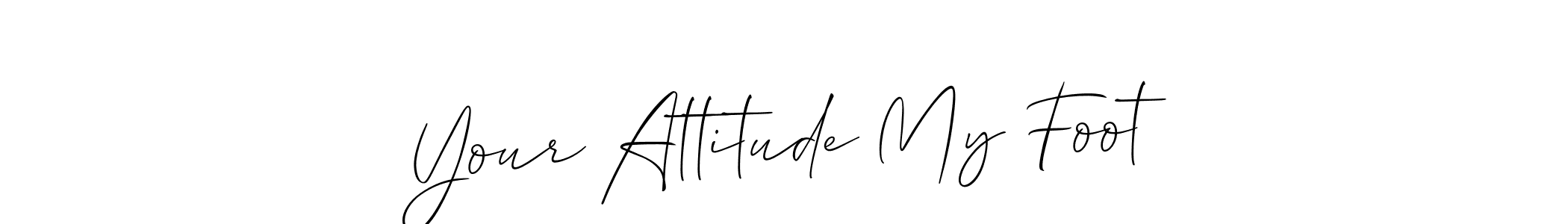 Your Attitude My Foot stylish signature style. Best Handwritten Sign (Allison_Script) for my name. Handwritten Signature Collection Ideas for my name Your Attitude My Foot. Your Attitude My Foot signature style 2 images and pictures png