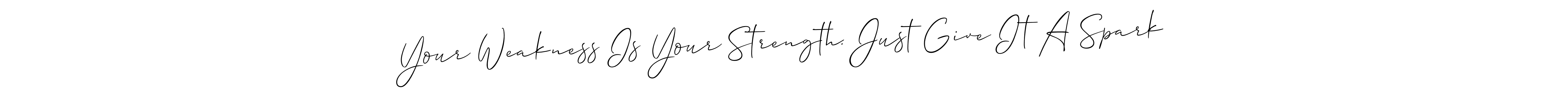 How to Draw Your Weakness Is Your Strength. Just Give It A Spark signature style? Allison_Script is a latest design signature styles for name Your Weakness Is Your Strength. Just Give It A Spark. Your Weakness Is Your Strength. Just Give It A Spark signature style 2 images and pictures png