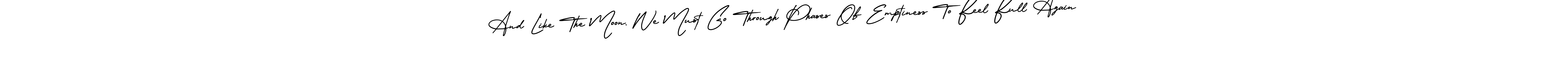Here are the top 10 professional signature styles for the name And Like The Moon, We Must Go Through Phases Of Emptiness To Feel Full Again. These are the best autograph styles you can use for your name. And Like The Moon, We Must Go Through Phases Of Emptiness To Feel Full Again signature style 3 images and pictures png