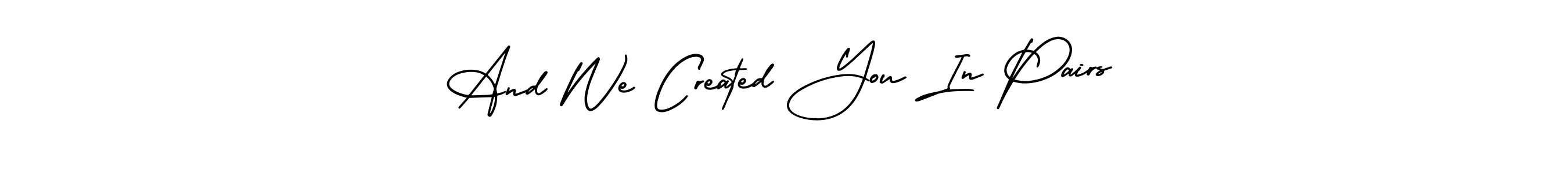 Make a beautiful signature design for name And We Created You In Pairs. Use this online signature maker to create a handwritten signature for free. And We Created You In Pairs signature style 3 images and pictures png