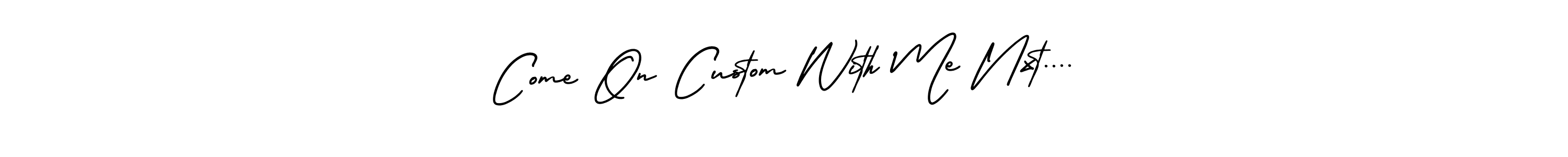 You can use this online signature creator to create a handwritten signature for the name Come On Custom With Me Nxt..... This is the best online autograph maker. Come On Custom With Me Nxt.... signature style 3 images and pictures png