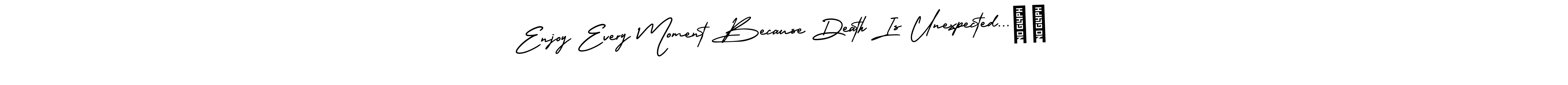 Design your own signature with our free online signature maker. With this signature software, you can create a handwritten (AmerikaSignatureDemo-Regular) signature for name Enjoy Every Moment Because Death Is Unexpected...❣️. Enjoy Every Moment Because Death Is Unexpected...❣️ signature style 3 images and pictures png