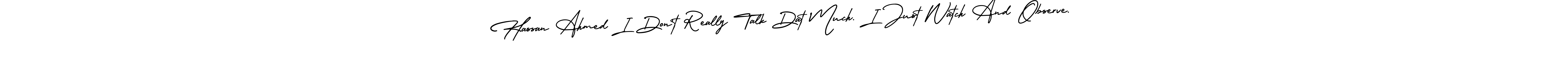 if you are searching for the best signature style for your name Hassan Ahmed I Don’t Really Talk Dat Much. I Just Watch And Observe.. so please give up your signature search. here we have designed multiple signature styles  using AmerikaSignatureDemo-Regular. Hassan Ahmed I Don’t Really Talk Dat Much. I Just Watch And Observe. signature style 3 images and pictures png
