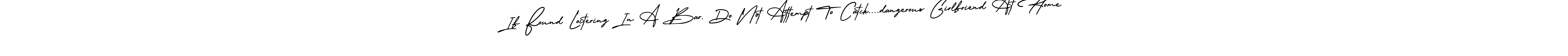 You can use this online signature creator to create a handwritten signature for the name If Found Loitering In A Bar, Do Not Attempt To Catch....dangerous Girlfriend At Home. This is the best online autograph maker. If Found Loitering In A Bar, Do Not Attempt To Catch....dangerous Girlfriend At Home signature style 3 images and pictures png