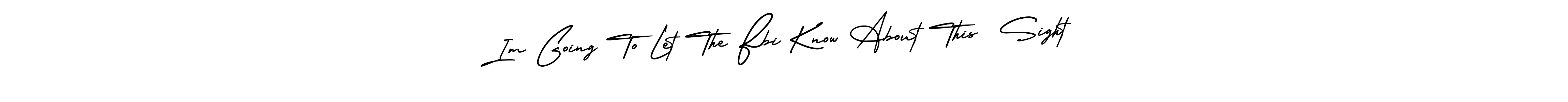 Also You can easily find your signature by using the search form. We will create Im Going To Let The Fbi Know About This  Sight name handwritten signature images for you free of cost using AmerikaSignatureDemo-Regular sign style. Im Going To Let The Fbi Know About This  Sight signature style 3 images and pictures png