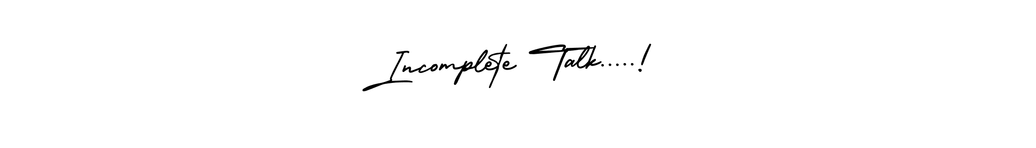 Create a beautiful signature design for name Incomplete Talk.....!. With this signature (AmerikaSignatureDemo-Regular) fonts, you can make a handwritten signature for free. Incomplete Talk.....! signature style 3 images and pictures png