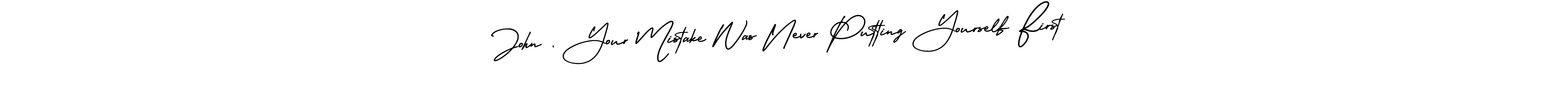 Also You can easily find your signature by using the search form. We will create John , Your Mistake Was Never Putting Yourself First name handwritten signature images for you free of cost using AmerikaSignatureDemo-Regular sign style. John , Your Mistake Was Never Putting Yourself First signature style 3 images and pictures png