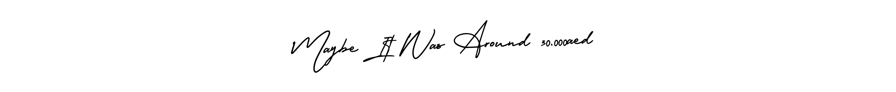 How to make Maybe It Was Around 30,000aed name signature. Use AmerikaSignatureDemo-Regular style for creating short signs online. This is the latest handwritten sign. Maybe It Was Around 30,000aed signature style 3 images and pictures png