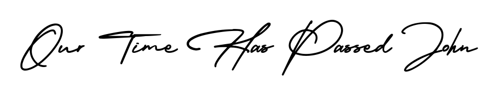 Practice writing Our Time Has Passed John with the flow of AmerikaSignatureDemo-Regular lettering. A fantastic source of inspiration for developing your personal signature style. Our Time Has Passed John signature style 3 images and pictures png