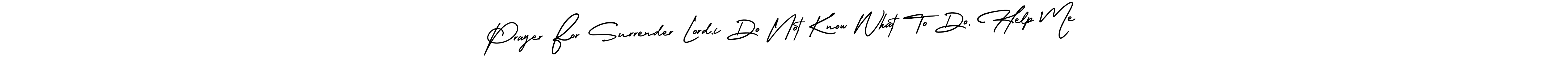 Design your own signature with our free online signature maker. With this signature software, you can create a handwritten (AmerikaSignatureDemo-Regular) signature for name Prayer For Surrender Lord,i Do Not Know What To Do, Help Me. Prayer For Surrender Lord,i Do Not Know What To Do, Help Me signature style 3 images and pictures png