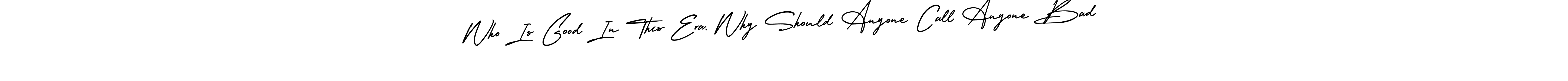 Also You can easily find your signature by using the search form. We will create Who Is Good In This Era, Why Should Anyone Call Anyone Bad name handwritten signature images for you free of cost using AmerikaSignatureDemo-Regular sign style. Who Is Good In This Era, Why Should Anyone Call Anyone Bad signature style 3 images and pictures png