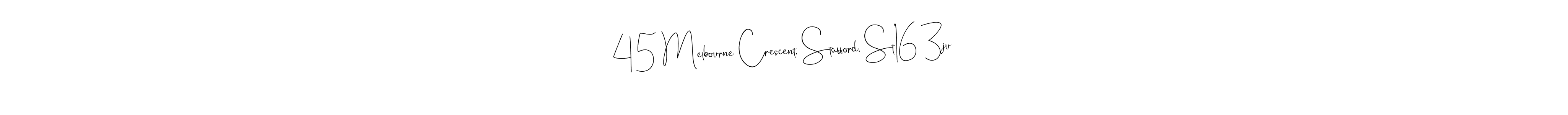 Make a beautiful signature design for name 45 Melbourne Crescent, Stafford, St16 3ju. With this signature (Andilay-7BmLP) style, you can create a handwritten signature for free. 45 Melbourne Crescent, Stafford, St16 3ju signature style 4 images and pictures png