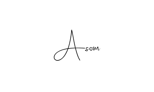 You should practise on your own different ways (Andilay-7BmLP) to write your name (A.som) in signature. don't let someone else do it for you. A.som signature style 4 images and pictures png