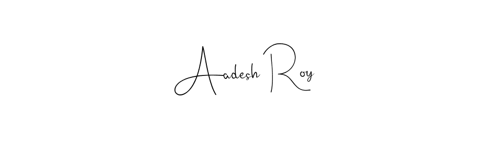 How to make Aadesh Roy name signature. Use Andilay-7BmLP style for creating short signs online. This is the latest handwritten sign. Aadesh Roy signature style 4 images and pictures png