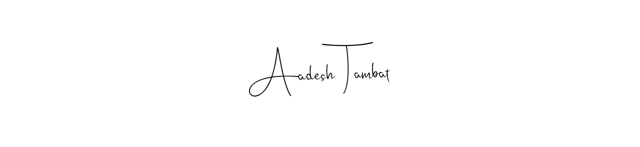 Design your own signature with our free online signature maker. With this signature software, you can create a handwritten (Andilay-7BmLP) signature for name Aadesh Tambat. Aadesh Tambat signature style 4 images and pictures png