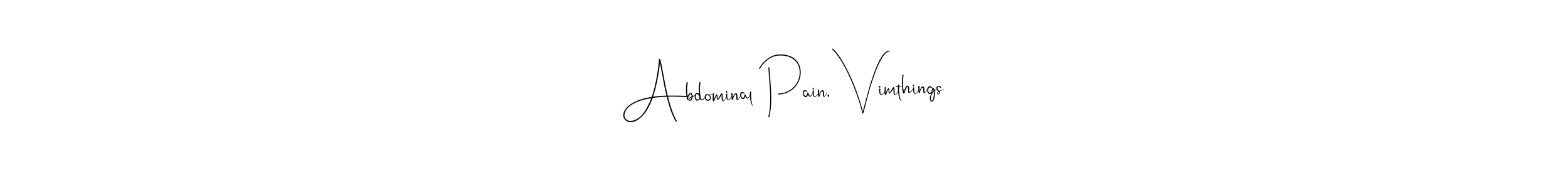 The best way (Andilay-7BmLP) to make a short signature is to pick only two or three words in your name. The name Abdominal Pain, Vimthings include a total of six letters. For converting this name. Abdominal Pain, Vimthings signature style 4 images and pictures png