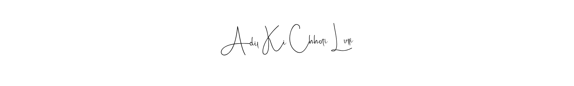 Also You can easily find your signature by using the search form. We will create Adil Ki Chhoti Lulli name handwritten signature images for you free of cost using Andilay-7BmLP sign style. Adil Ki Chhoti Lulli signature style 4 images and pictures png